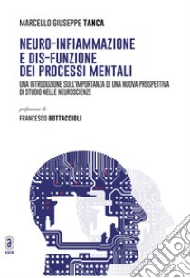 Neuro-infiammazione e dis-funzione dei processi mentali. Una introduzione sull'importanza di una nuova prospettiva di studio nelle neuroscienze libro di Tanca Marcello Giuseppe