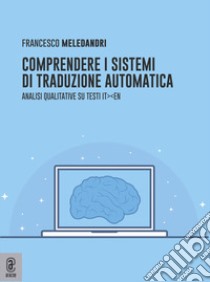 Comprendere i sistemi di traduzione automatica. Analisi qualitative su testi it-en libro di Meledandri Francesco