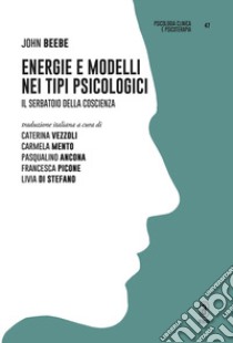 Energie e modelli nei tipi psicologici. Il serbatoio della coscienza libro di Beebe John