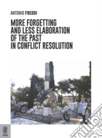 More forgetting and less alaboration of the past in conflict resolution libro di Freddi Antonio