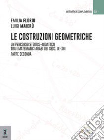 Le costruzioni geometriche. Un percorso storico-didattico tra i matematici arabi dei secc. IX-XIII. Vol. 2 libro di Florio Emilia; Maierù Luigi