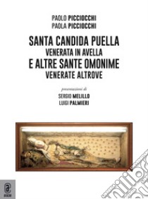 Santa Candida. Puella venerata in Avella e altre sante omonime venerate altrove libro di Picciocchi Paolo; Picciocchi Paola