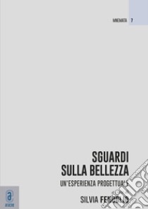 Sguardi sulla bellezza. Un'esperienza progettuale libro di Fenoglio S. (cur.)