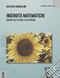 Ingenuità matematiche. Sguardi dall'esterno, di un profano libro di Cavallini Graziano