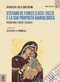 Stefano De Fiores (1933-2012) e la sua proposta mariologica. Ricognizione storico-teologica libro di Shtjefni Dila