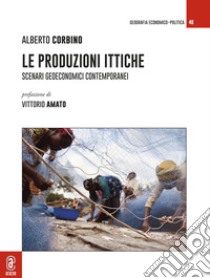 Le produzioni ittiche. Scenari geoeconomici contemporanei libro di Corbino Alberto