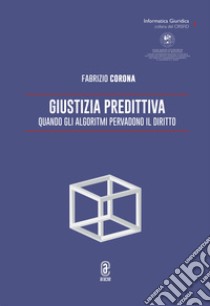 Giustizia predittiva. Quando gli algoritmi pervadono il diritto libro di Corona Fabrizio