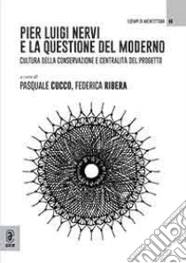 Pier Luigi Nervi e la questione del moderno. Cultura della conservazione e centralità del progetto libro di Cucco P. (cur.); Ribera Ferrari F. (cur.)