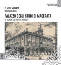 Palazzo degli Studi di Macerata. Le tecniche costruttive nascoste libro di Munafò Placido; Agliata Rosa