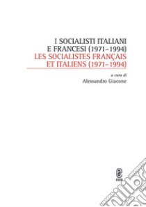 I socialisti italiani e francesi (1971-1994)-Les socialistes français et italiens (1971-1994) libro di Giacone A. (cur.)