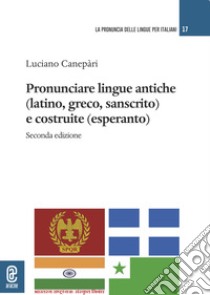 Pronunciare lingue antiche (latino, greco, sanscrito) e costruite (esperanto) libro di Canepari Luciano