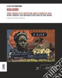 Koulikoro. Storia, paesaggi, città e architetture lungo la ferrovia della savana libro di Nucifora Sebastiano