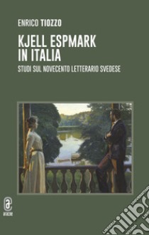 Kjell Espmark in Italia. Studi sul Novecento letterario svedese libro di Tiozzo Enrico