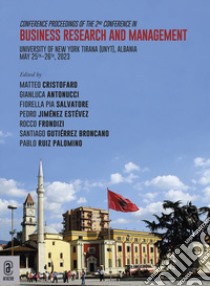 Conference Proceedings of the 2nd Conference in Business Research and Management. University of New York Tirana (UNYT), Albania - May 25th-26th, 2023 libro di Cristofaro M. (cur.); Antonucci G. (cur.); Salvatore Fiorella Pia (cur.)