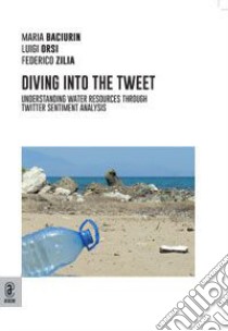 Diving into the tweets. Understanding water resources through Twitter sentiment analysis libro di Baciurin Maria; Orsi Luigi; Zilia Federico