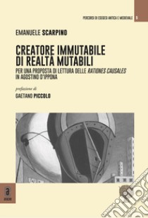 Creatore immutabile di realtà mutabili. Per una proposta di lettura delle rationes causales in Agostino d'Ippona libro di Scarpino Emanuele