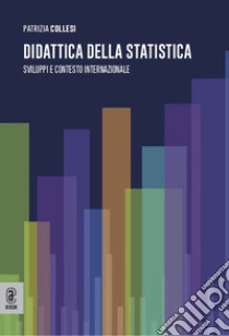 Didattica della statistica. Sviluppi e contesto internazionale libro di Collesi Patrizia