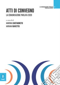 Atti di Convegno. La comunicazione parlata 2020 libro di Castagneto M. (cur.); Ravetto M. (cur.)