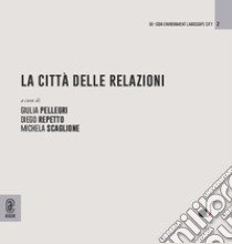 La città delle relazioni libro di Pellegri G. (cur.); Repetto D. (cur.); Scaglione M. (cur.)