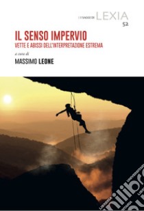 Il senso impervio. Vette e abissi dell'interpretazione estrema libro di Leone M. (cur.)