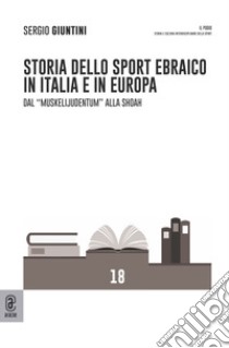 Storia dello sport ebraico in Italia e in Europa. Dal «Muskelijudentum» alla Shoah libro di Giuntini Sergio
