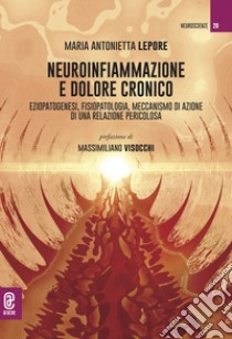 Neuroinfiammazione e dolore cronico. Eziopatogenesi, fisiopatologia, meccanismo di azione di una relazione pericolosa libro di Lepore Maria Antonietta