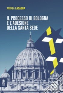 Il processo di Bologna e l'adesione della Santa Sede libro di Lasagna Andrea