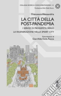 La città della post-pandemia. I servizi di prossimità verso la rigenerazione nella smart city libro di Alessandria F. (cur.)