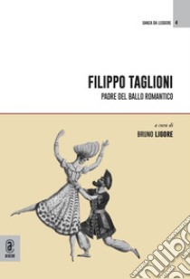 Filippo Taglioni. Padre del ballo romantico libro di Ligore B. (cur.)