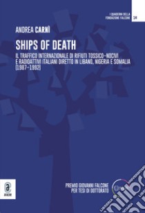 Ships of death. Il traffico internazionale di rifiuti tossico-nocivi e radioattivi italiani diretto in Libano, Nigeria e Somalia (1987-1992) libro di Carnì Andrea