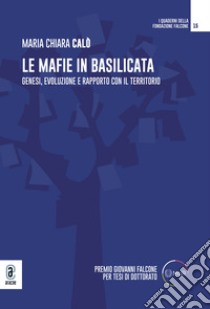 Le mafie in Basilicata. Genesi, evoluzione e rapporto con il territorio libro di Calò Maria Chiara