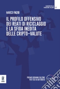 Il profilo offensivo dei reati di riciclaggio e la sfida inedita delle cripto-valute libro di Fazio Marco