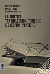 La bioetica tra riflessioni teoriche e questioni pratiche libro di Turoldo Fabrizio; Tuono Marco; Manzato Giuseppe