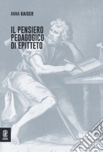 Il pensiero pedagogico di Epitteto libro di Kaiser Anna