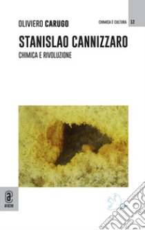 Stanislao Cannizzaro. Chimica e rivoluzione libro di Carugo Oliviero