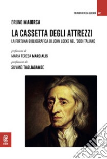 La cassetta degli attrezzi. La fortuna bibliografica di John Locke nel '900 italiano libro di Maiorca Bruno