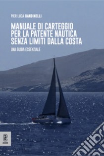 Manuale di carteggio per la patente nautica senza limiti dalla costa. Una guida essenziale libro di Bandinelli Pier Luca