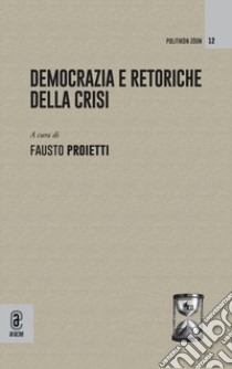 Democrazia e retoriche della crisi libro di Proietti F. (cur.)