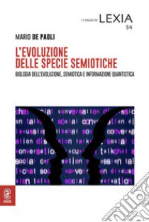 L'evoluzione delle specie semiotiche. Biologia dell'evoluzione, semiotica e informazione quantistica libro di De Poli Mario