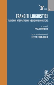 Transiti linguistici. Traduzioni, interpretazioni, mediazioni linguistiche libro di Proietti P. (cur.)