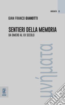 Sentieri della memoria. Da Omero al XX secolo libro di Gianotti Gian Franco