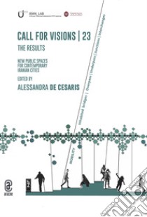 Call for visions 23. The results new public spaces for contemporary Iranian cities libro di De Cesaris A. (cur.)