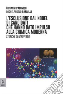 L'esclusione dal Nobel di candidati che hanno dato impulso alla chimica moderna. Storiche controversie libro di Palumbo Giovanni; Parrilli Michelangelo