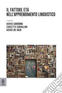 Il fattore età nell'apprendimento linguistico libro di Cardona M. (cur.); Cavallini C. (cur.); De Iaco M. (cur.)