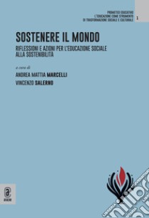 Sostenere il mondo. Riflessioni e azioni per l'educazione sociale alla sostenibilità libro di Marcelli A. M. (cur.); Salerno V. (cur.)