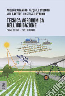 Tecnica agronomica dell'irrigazione. Parte generale. Vol. 1 libro di Caliandro Angelo; Cantore Vito; Steduto Pasquale