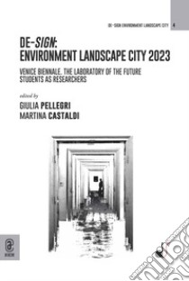 De-sign environment landscape city 2023. Venice Biennale. The laboratory of the future Students as researchers libro di Castaldi M. (cur.); Pellegri G. (cur.)