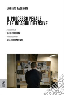 Il processo penale e le indagini difensive libro di Tasciotti Umberto