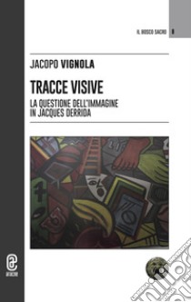 Tracce visive. La questione dell'immagine in Jacques Derrida libro di Vignola Jacopo