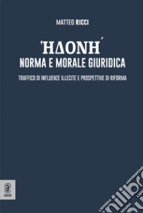 Edoné: norma e morale giuridica. Traffico di influenze illecite e prospettive di riforma libro di Ricci Matteo